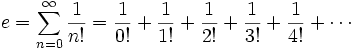 e = \sum_{n=0}^\infty {1 \over n!} = {1 \over 0!} + {1 \over 1!}   + {1 \over 2!} + {1 \over 3!}   + {1 \over 4!} + \cdots